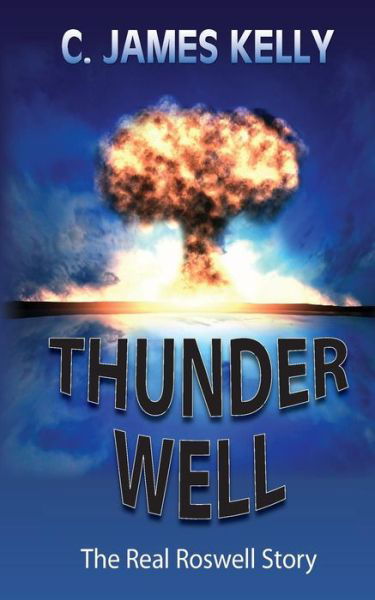 Cover for C. James Kelly · Thunder Well: the Real Roswell Story (Paperback Book) (2014)