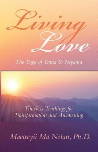 Cover for Maetreyii Ma · Living Love the Yoga of Yama &amp; Niyama: Timeless Teachings for Transformation and Awakening (Paperback Book) (2016)