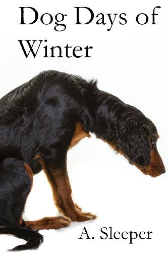 Cover for A. Sleeper · Dog Days of Winter (The Dog Trilogy) (Volume 1) (Taschenbuch) (2014)