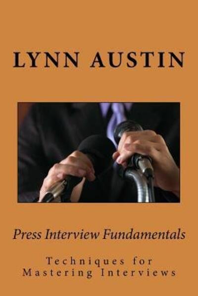 Press Interview Fundamentals - Lynn Austin - Books - Austin Group Consulting - 9780997322712 - March 18, 2016