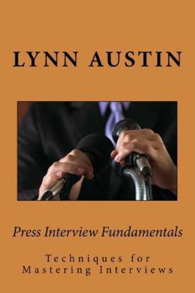 Press Interview Fundamentals - Lynn Austin - Bøker - Austin Group Consulting - 9780997322712 - 18. mars 2016