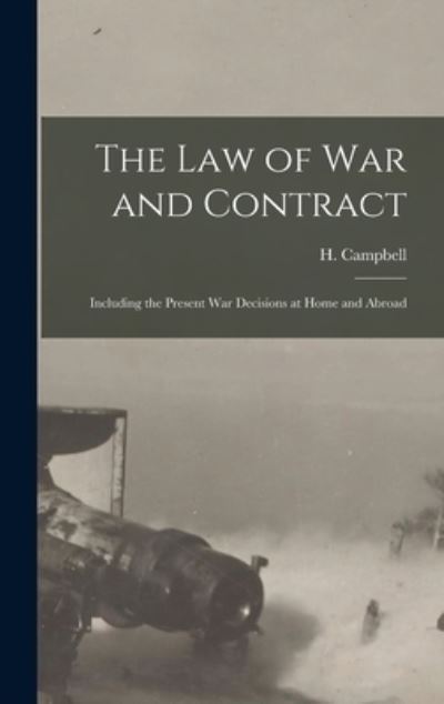 Cover for H (Henry) Campbell · The Law of War and Contract [microform]: Including the Present War Decisions at Home and Abroad (Hardcover bog) (2021)