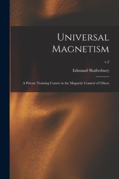 Cover for Edmund 1852-1926 Shaftesbury · Universal Magnetism; a Private Training Course in the Magnetic Control of Others; v.2 (Paperback Book) (2021)