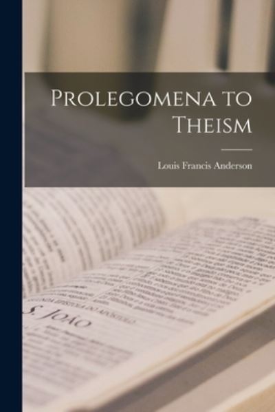 Prolegomena to Theism [microform] - Louis Francis 1859- Anderson - Books - Legare Street Press - 9781014844712 - September 9, 2021