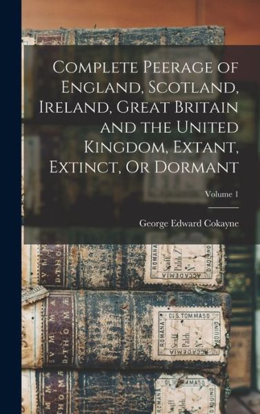 Cover for George Edward Cokayne · Complete Peerage of England, Scotland, Ireland, Great Britain and the United Kingdom, Extant, Extinct, or Dormant; Volume 1 (Book) (2022)