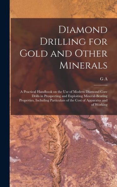 Cover for G. A. B. 1868 Denny · Diamond Drilling for Gold and Other Minerals; a Practical Handbook on the Use of Modern Diamond Core Drills in Prospecting and Exploiting Mineral-Bearing Properties, Including Particulars of the Cost of Apparatus and of Working (Bok) (2022)