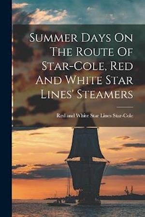 Cover for Red And White Star Lines Star-Cole · Summer Days on the Route of Star-Cole, Red and White Star Lines' Steamers (Book) (2022)