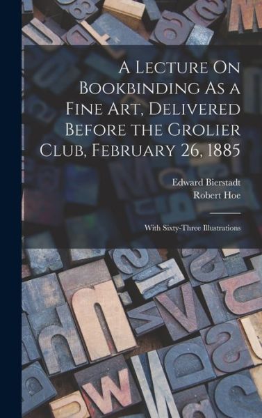 Lecture on Bookbinding As a Fine Art, Delivered Before the Grolier Club, February 26 1885 - Robert Hoe - Books - Creative Media Partners, LLC - 9781018437712 - October 27, 2022