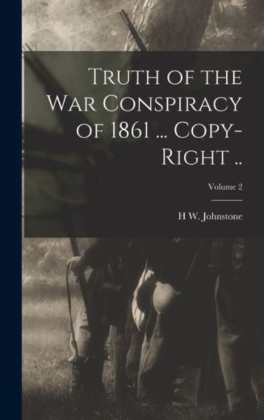 Cover for H. W. Johnstone · Truth of the War Conspiracy of 1861 ... Copy-Right . . ; Volume 2 (Book) (2022)