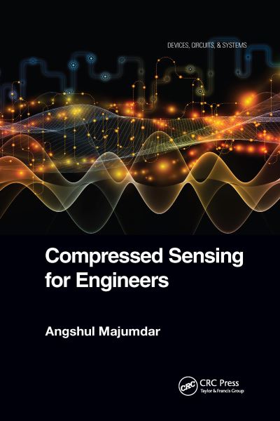 Cover for Majumdar, Angshul (Indraprastha Institute of Information Technology, Delhi, India) · Compressed Sensing for Engineers - Devices, Circuits, and Systems (Paperback Book) (2022)