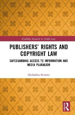 Cover for Michalina Kowala · Publishers’ Rights and Copyright Law: Safeguarding Access to Information and Media Pluralism - Routledge Research in Media Law (Hardcover Book) (2025)