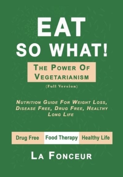 Eat So What! The Power of Vegetarianism - La Fonceur - Książki - Blurb - 9781034420712 - 3 lipca 2024