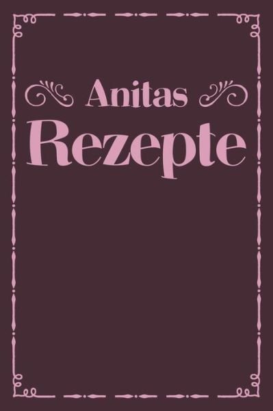 Anitas Rezepte - Liddelboo Personalisierte Rezeptbucher - Books - Independently Published - 9781079492712 - July 9, 2019