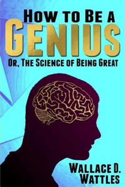 Cover for Wallace D Wattles · How to Be a Genius (Paperback Book) (2019)