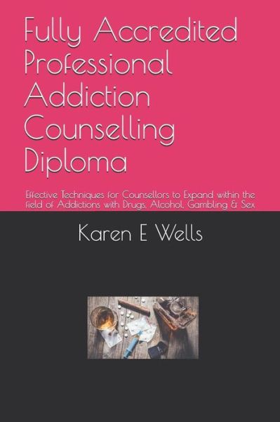 Fully Accredited Professional Addiction Counselling Diploma - Karen E Wells - Książki - Independently Published - 9781098637712 - 14 maja 2019