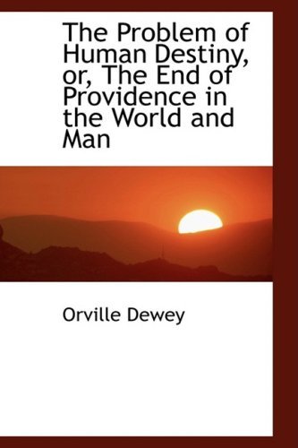 The Problem of Human Destiny, Or, the End of Providence in the World and Man - Orville Dewey - Books - BiblioLife - 9781103621712 - March 19, 2009