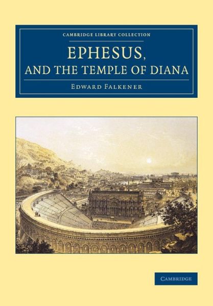 Cover for Edward Falkener · Ephesus, and the Temple of Diana - Cambridge Library Collection - Archaeology (Pocketbok) (2015)