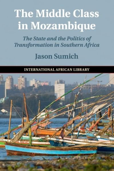Cover for Sumich, Jason (Universitetet i Bergen, Norway) · The Middle Class in Mozambique: The State and the Politics of Transformation in Southern Africa - The International African Library (Taschenbuch) (2020)