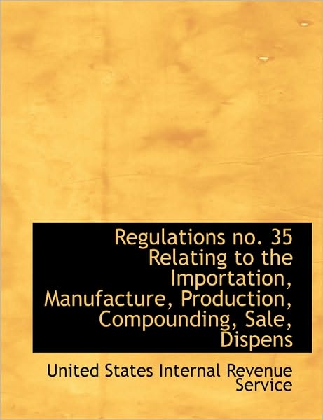 Cover for States Internal Revenue Service United States Internal Revenue Service · Regulations No. 35 Relating to the Importation, Manufacture, Production, Compounding, Sale, Dispens (Paperback Book) (2009)