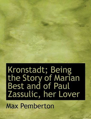 Kronstadt; Being the Story of Marian Best and of Paul Zassulic, Her Lover - Max Pemberton - Books - BiblioLife - 9781115642712 - October 3, 2009