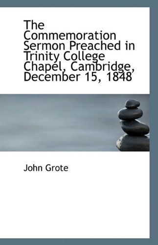 Cover for John Grote · The Commemoration Sermon Preached in Trinity College Chapel, Cambridge, December 15, 1848 (Paperback Book) (2009)
