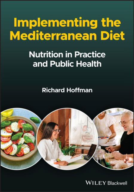 Implementing the Mediterranean Diet: Nutrition in Practice and Public Health - Richard Hoffman - Books - John Wiley and Sons Ltd - 9781119826712 - October 27, 2022