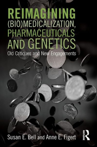 Reimagining (Bio)Medicalization, Pharmaceuticals and Genetics: Old Critiques and New Engagements - Susan Bell - Books - Taylor & Francis Ltd - 9781138793712 - February 10, 2015