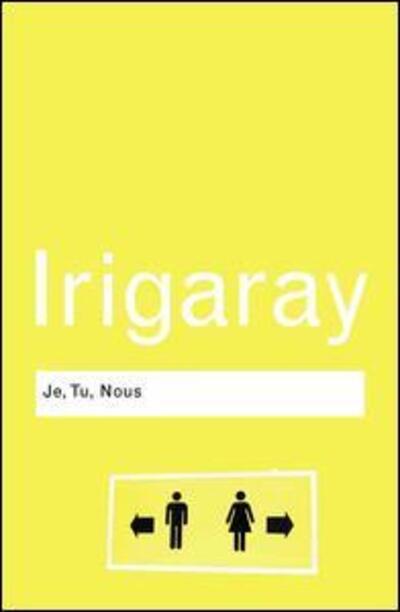 Cover for Luce Irigaray · Je, Tu, Nous: Towards a Culture of Difference - Routledge Classics (Hardcover Book) (2015)