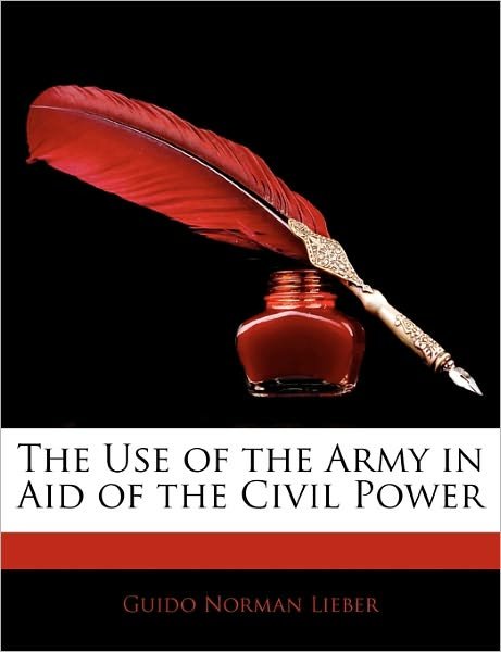 Cover for Lieber · The Use of the Army in Aid of th (Book)