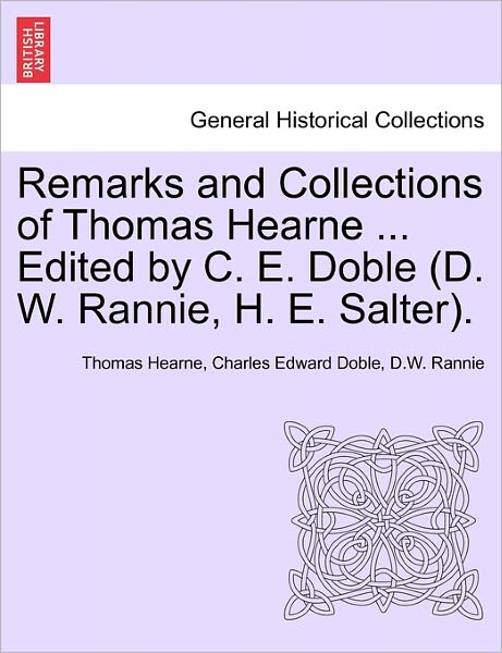 Cover for Thomas Hearne · Remarks and Collections of Thomas Hearne ... Edited by C. E. Doble (D. W. Rannie, H. E. Salter). (Paperback Book) (2011)