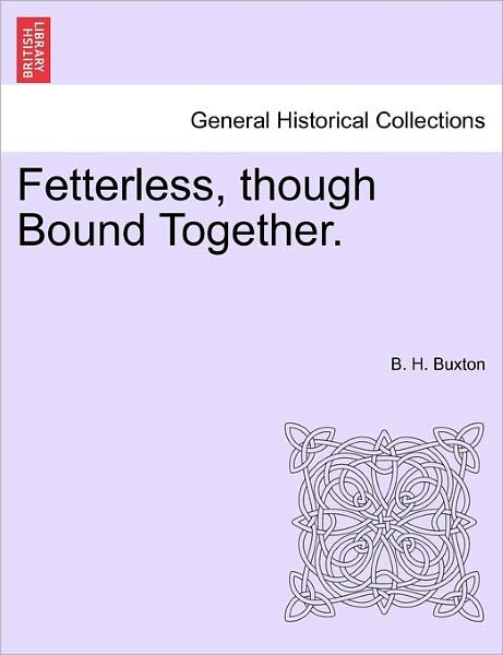 Cover for B H Buxton · Fetterless, Though Bound Together. (Paperback Bog) (2011)
