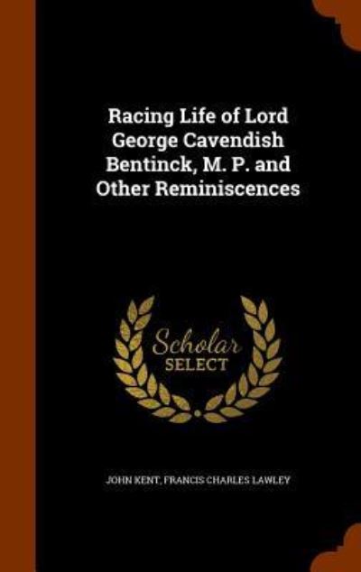 Cover for John Kent · Racing Life of Lord George Cavendish Bentinck, M. P. and Other Reminiscences (Hardcover Book) (2015)