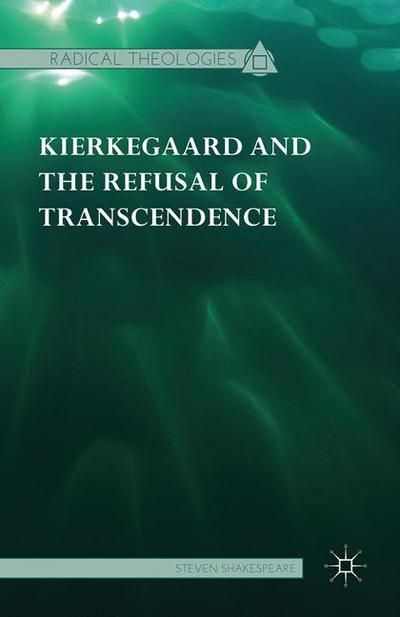 Cover for Steven Shakespeare · Kierkegaard and the Refusal of Transcendence - Radical Theologies and Philosophies (Pocketbok) [1st ed. 2015 edition] (2017)