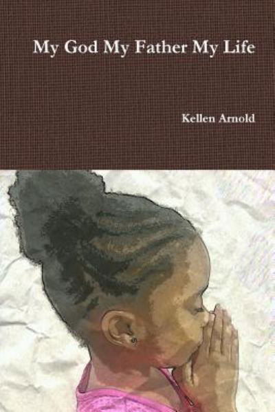 Cover for Kellen Arnold · My God My Father My Life (Pocketbok) (2016)