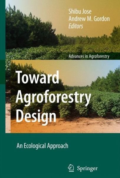 Cover for Shibu Jose · Toward Agroforestry Design: An Ecological Approach - Advances in Agroforestry (Inbunden Bok) [2008 edition] (2008)