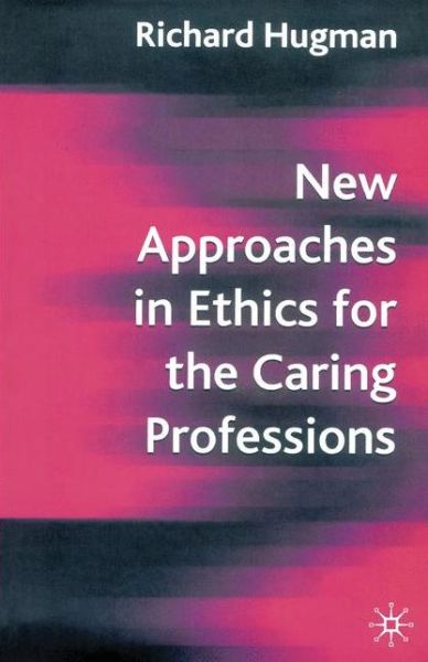 Cover for Richard Hugman · New Approaches in Ethics for the Caring Professions: Taking Account of Change for Caring Professions (Paperback Book) (2005)