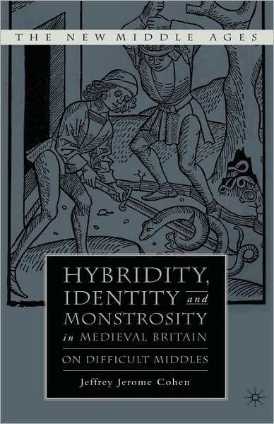 Cover for J. Cohen · Hybridity, Identity, and Monstrosity in Medieval Britain: On Difficult Middles - The New Middle Ages (Hardcover Book) [2007 edition] (2007)