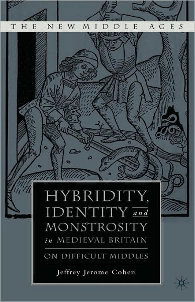 Cover for J. Cohen · Hybridity, Identity, and Monstrosity in Medieval Britain: On Difficult Middles - The New Middle Ages (Gebundenes Buch) [2007 edition] (2007)