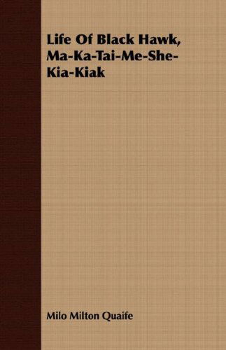 Cover for Milo Milton Quaife · Life of Black Hawk, Ma-ka-tai-me-she-kia-kiak (Paperback Book) (2008)