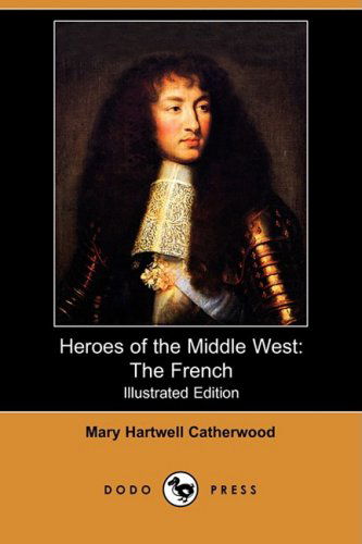 Cover for Mary Hartwell Catherwood · Heroes of the Middle West: the French (Illustrated Edition) (Dodo Press) (Paperback Book) [Illustrated, Ill edition] (2008)