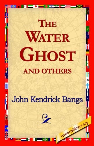 The Water Ghost and Others - John Kendrick Bangs - Books - 1st World Library - Literary Society - 9781421817712 - May 22, 2006