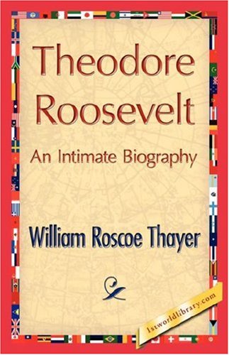 Theodore Roosevelt, an Intimate Biography - William Roscoe Thayer - Livros - 1st World Library - Literary Society - 9781421846712 - 15 de julho de 2007