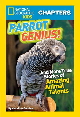 Cover for Moira Rose Donohue · National Geographic Kids Chapters: Parrot Genius: And More True Stories of Amazing Animal Talents (NGK Chapters) - NGK Chapters (Hardcover Book) (2014)