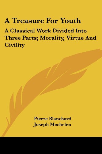 Cover for Pierre Blanchard · A Treasure for Youth: a Classical Work Divided into Three Parts; Morality, Virtue and Civility (Paperback Book) (2007)