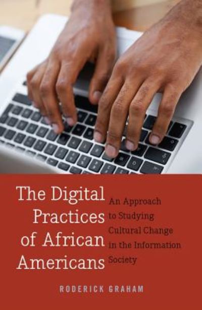 Cover for Roderick Graham · The Digital Practices of African Americans: An Approach to Studying Cultural Change in the Information Society - Digital Formations (Paperback Book) [New edition] (2014)