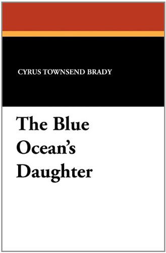 The Blue Ocean's Daughter - Cyrus Townsend Brady - Książki - Wildside Press - 9781434406712 - 6 września 2024