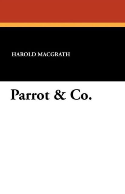 Parrot & Co. - Harold Macgrath - Books - Wildside Press - 9781434422712 - October 4, 2024