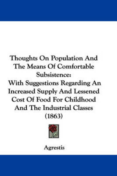 Cover for Agrestis · Thoughts on Population and the Means of Comfortable Subsistence: with Suggestions Regarding an Increased Supply and Lessened Cost of Food for Childhoo (Paperback Book) (2008)