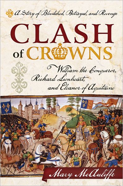 Cover for Mary McAuliffe · Clash of Crowns: William the Conqueror, Richard Lionheart, and Eleanor of Aquitaine—A Story of Bloodshed, Betrayal, and Revenge (Hardcover Book) (2012)