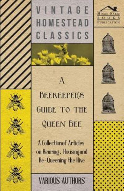 Cover for A Beekeeper's Guide to the Queen Bee - a Collection of Articles on Rearing, Housing and Re-queening the Hive (Paperback Book) (2011)